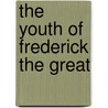 The Youth Of Frederick The Great door Ernest Lavisse