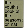 The Youth's Book Of The Seasons; Or, Nat door Unknown Author