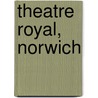 Theatre Royal, Norwich door Bosworth Harcourt