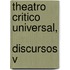 Theatro Critico Universal,   Discursos V