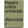 Theatro Critico Universal,   Discursos V door Benito Jeronimo Feijoo