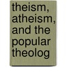 Theism, Atheism, And The Popular Theolog door Theodore Parker
