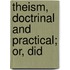 Theism, Doctrinal And Practical; Or, Did