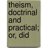 Theism, Doctrinal And Practical; Or, Did door Francis William Newman