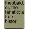 Theobald, Or, The Fanatic; A True Histor door Samuel Schaeffer