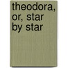 Theodora, Or, Star By Star door Books Group