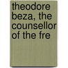 Theodore Beza, The Counsellor Of The Fre door Onbekend