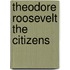 Theodore Roosevelt The Citizens