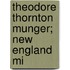Theodore Thornton Munger; New England Mi