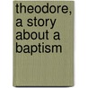 Theodore, A Story About A Baptism door Onbekend