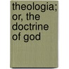 Theologia; Or, The Doctrine Of God door Revere Franklin Weidner