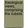 Theological Views, Comprising The Substa door Theodore Clapp