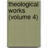 Theological Works (Volume 4)