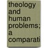 Theology And Human Problems; A Comparati