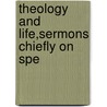 Theology And Life,Sermons Chiefly On Spe by Edward Hayes Plumptre