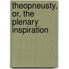 Theopneusty, Or, The Plenary Inspiration by Louis Gaussen