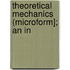 Theoretical Mechanics (Microform]; An In