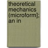 Theoretical Mechanics (Microform]; An In by Robert Love