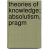Theories Of Knowledge; Absolutism, Pragm door Leslie Joseph Walker