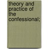 Theory And Practice Of The Confessional; door Caspar Erich Schieler