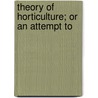 Theory Of Horticulture; Or An Attempt To door John Lindley