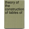 Theory Of The Construction Of Tables Of door George. Hardy