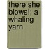 There She Blows!; A Whaling Yarn