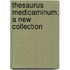 Thesaurus Medicaminum; A New Collection