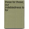 These For Those; Our Indebtedness To For door William Warren