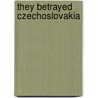 They Betrayed Czechoslovakia door G.J. George