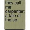 They Call Me Carpenter; A Tale Of The Se door Upton Sinclair
