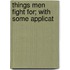 Things Men Fight For; With Some Applicat