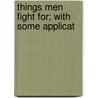 Things Men Fight For; With Some Applicat by Shelley Powers