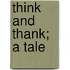 Think And Thank; A Tale by Samuel Williams Cooper
