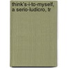 Think's-I-To-Myself, A Serio-Ludicro, Tr by Edward Nares