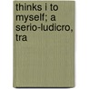 Thinks I To Myself; A Serio-Ludicro, Tra by Edward Nares
