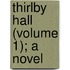 Thirlby Hall (Volume 1); A Novel
