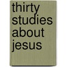 Thirty Studies About Jesus door Michael Bosworth