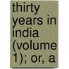 Thirty Years In India (Volume 1); Or, A by Henry Bevan