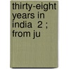 Thirty-Eight Years In India  2 ; From Ju by William Tayler