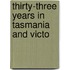 Thirty-Three Years In Tasmania And Victo