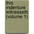This Indenture Witnesseth (Volume 1)