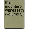 This Indenture Witnesseth (Volume 3) door Alfred William Hunt