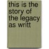 This Is The Story Of The Legacy As Writt