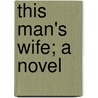 This Man's Wife; A Novel by George Manville Fenn