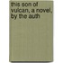 This Son Of Vulcan, A Novel, By The Auth