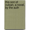 This Son Of Vulcan, A Novel, By The Auth by Walter Besant