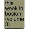 This Week In Boston (Volume 3) door General Books