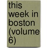 This Week In Boston (Volume 6) by General Books