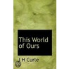 This World Of Ours by James Herbert Curle